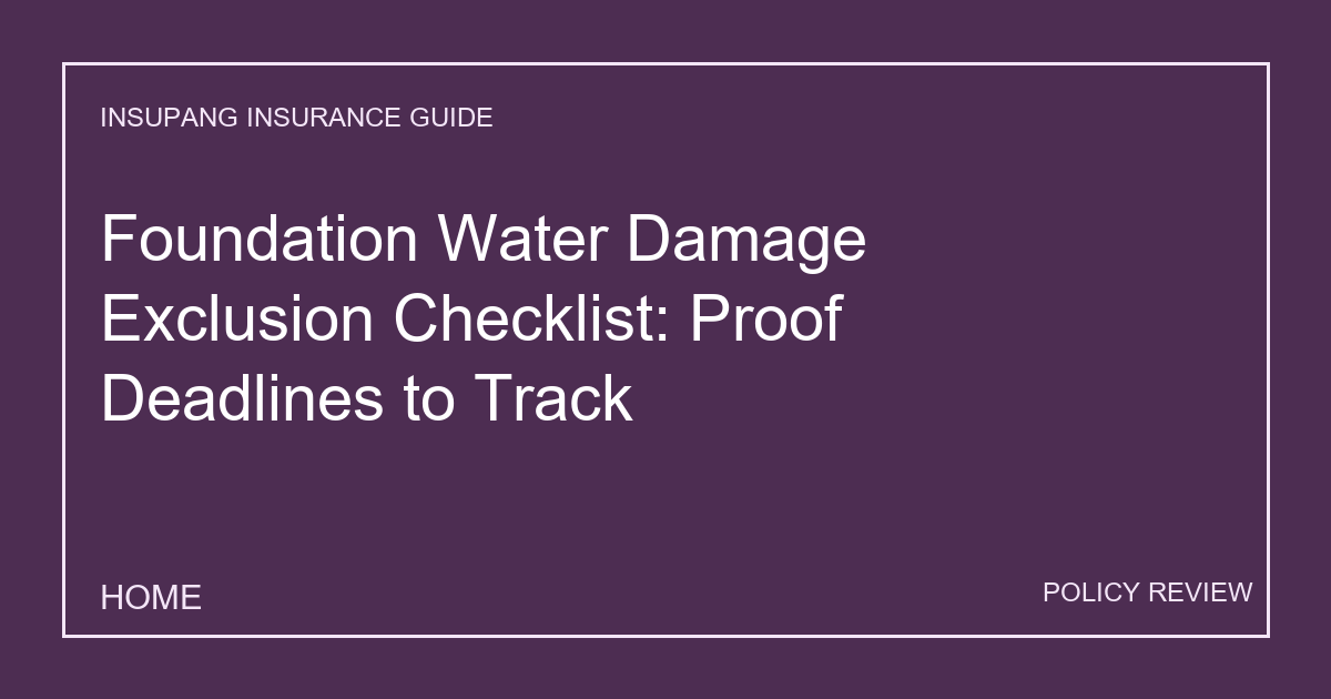 Foundation Water Damage Exclusion Checklist: Proof Deadlines to Track - Insupang insurance guide thumbnail