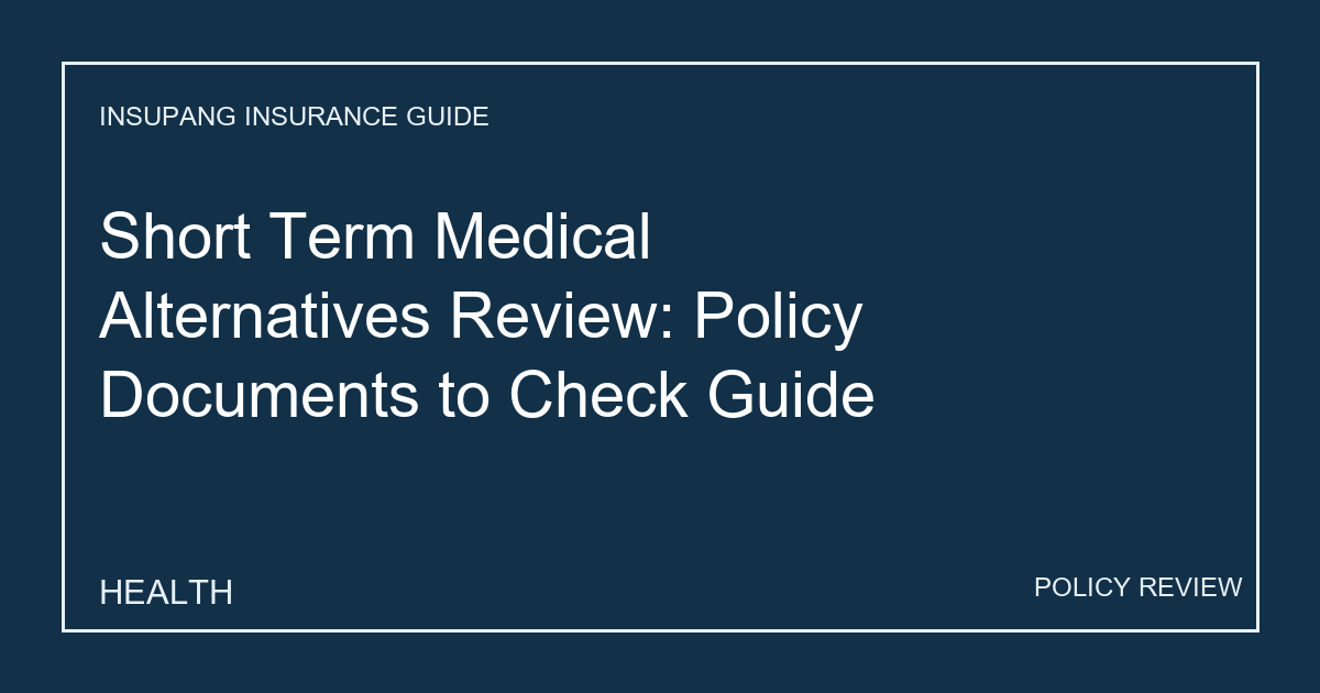 Short Term Medical Alternatives Review: Policy Documents to Check Guide - Insupang insurance guide thumbnail