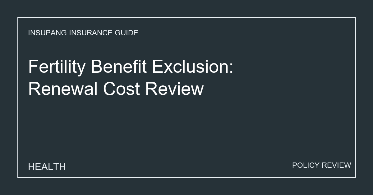 Fertility Benefit Exclusion: Renewal Cost Review - Insupang insurance guide thumbnail