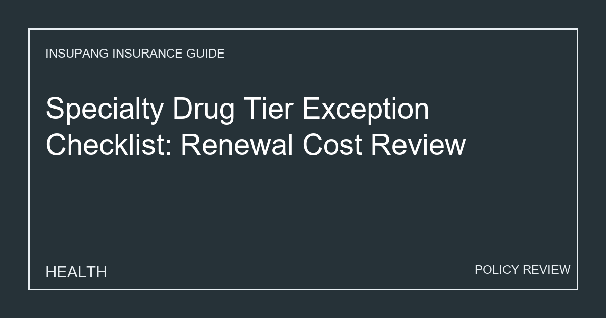 Specialty Drug Tier Exception Checklist: Renewal Cost Review - Insupang insurance guide thumbnail
