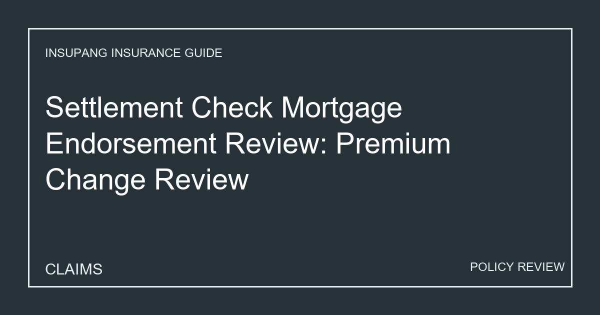 Settlement Check Mortgage Endorsement Review: Premium Change Review - Insupang insurance guide thumbnail