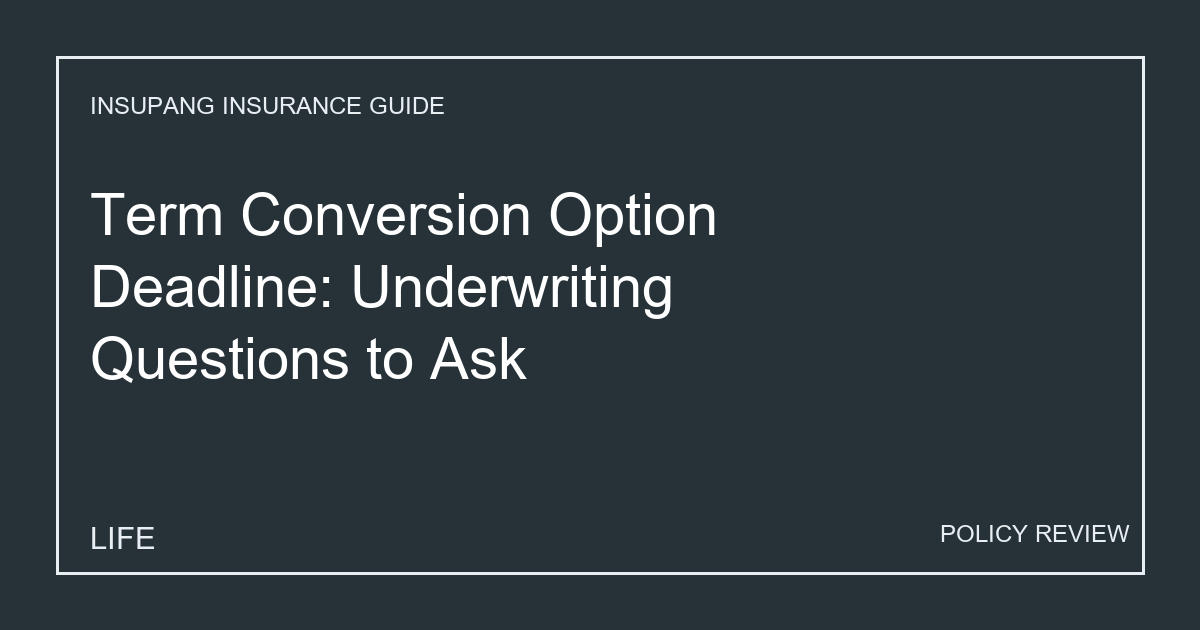 Term Conversion Option Deadline: Underwriting Questions to Ask - Insupang insurance guide thumbnail