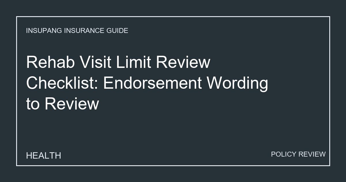 Rehab Visit Limit Review Checklist: Endorsement Wording to Review - Insupang insurance guide thumbnail