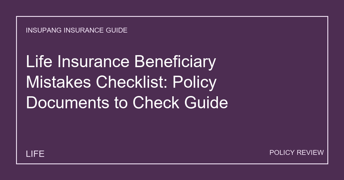 Life Insurance Beneficiary Mistakes Checklist: Policy Documents to Check Guide - Insupang insurance guide thumbnail