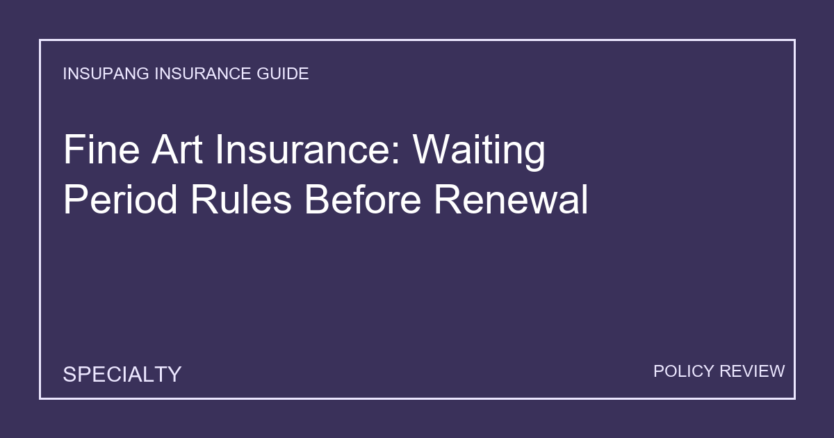 Fine Art Insurance: Waiting Period Rules Before Renewal - Insupang insurance guide thumbnail