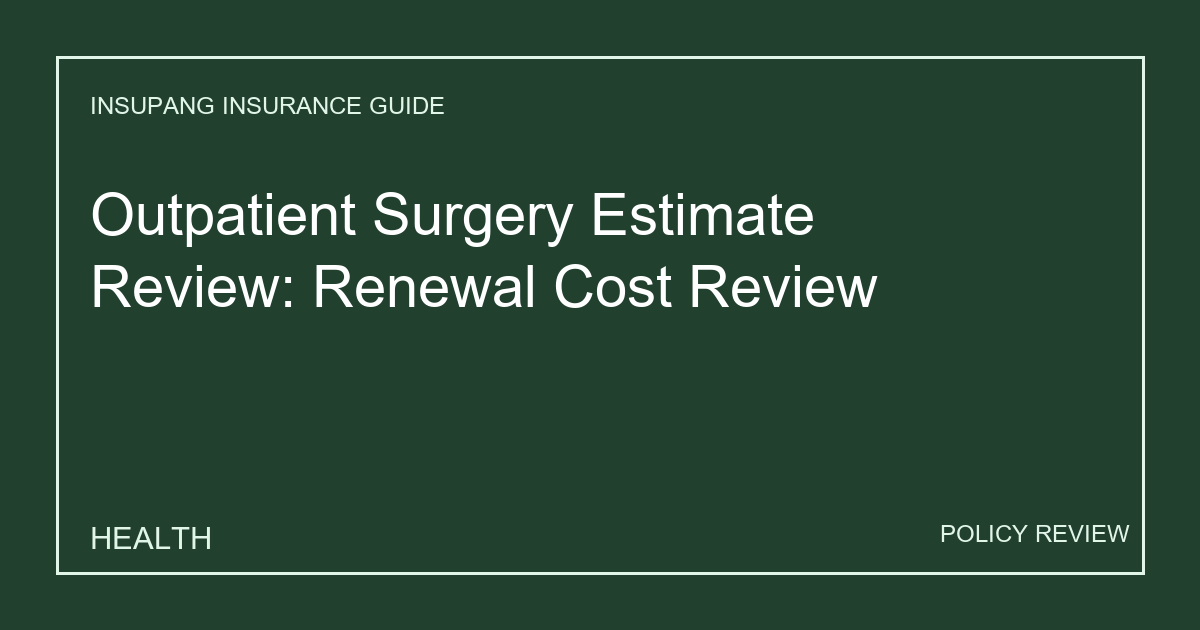Outpatient Surgery Estimate Review: Renewal Cost Review - Insupang insurance guide thumbnail