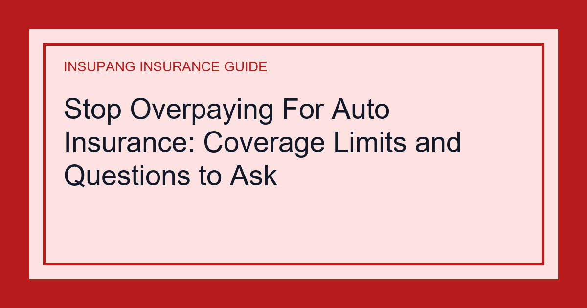 Stop Overpaying For Auto Insurance: Coverage Limits and Questions to Ask - Insupang insurance guide thumbnail