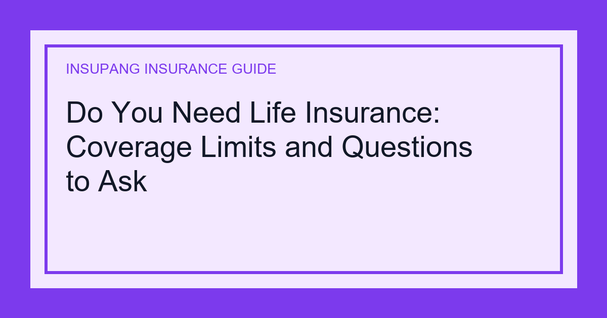 Do You Need Life Insurance: Coverage Limits and Questions to Ask - Insupang insurance guide thumbnail