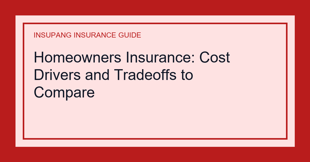 Homeowners Insurance: Cost Drivers and Tradeoffs to Compare - Insupang insurance guide thumbnail