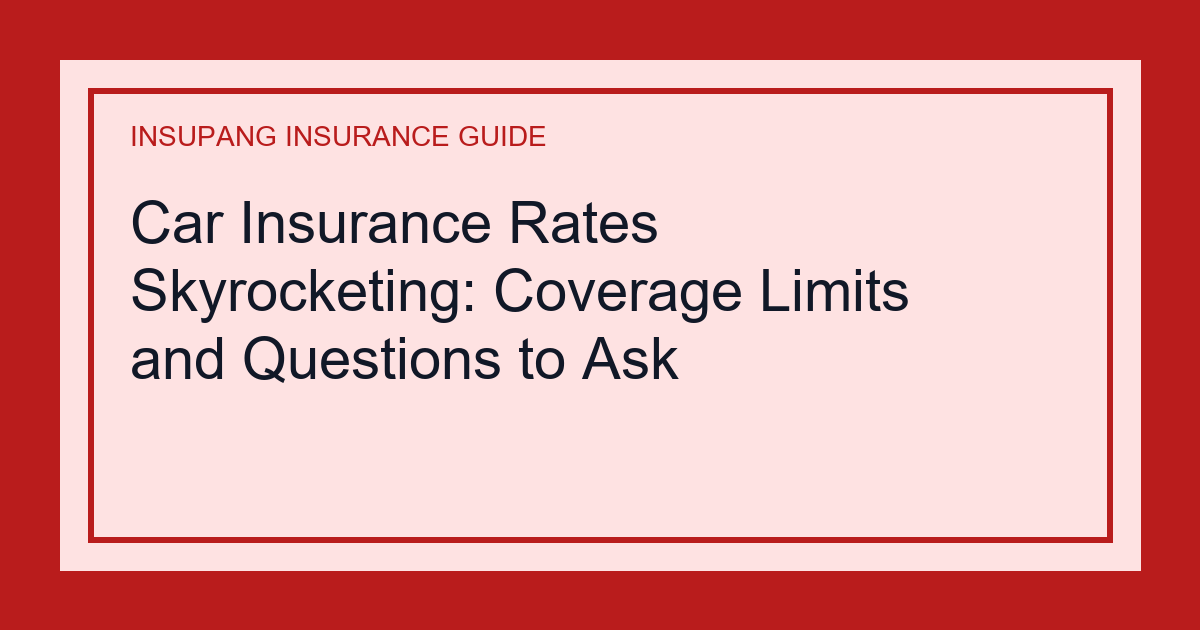 Car Insurance Rates Skyrocketing: Coverage Limits and Questions to Ask - Insupang insurance guide thumbnail