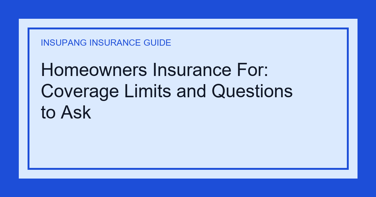 Homeowners Insurance For: Coverage Limits and Questions to Ask - Insupang insurance guide thumbnail