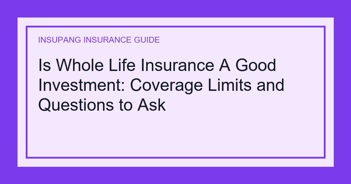 Is Whole Life Insurance A Good Investment: Coverage Limits and Questions to Ask - Insupang insurance guide thumbnail
