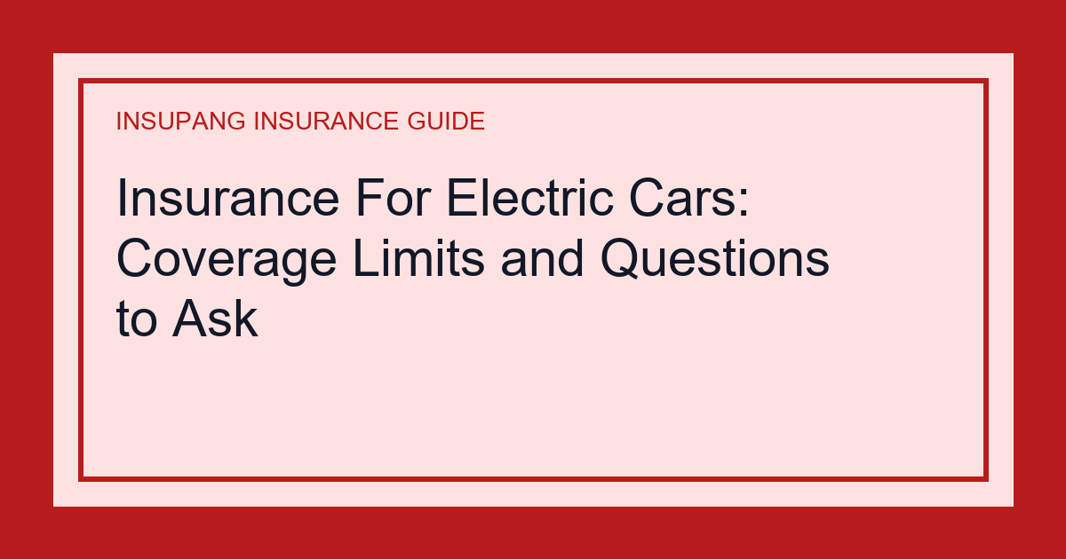 Insurance For Electric Cars: Coverage Limits and Questions to Ask - Insupang insurance guide thumbnail
