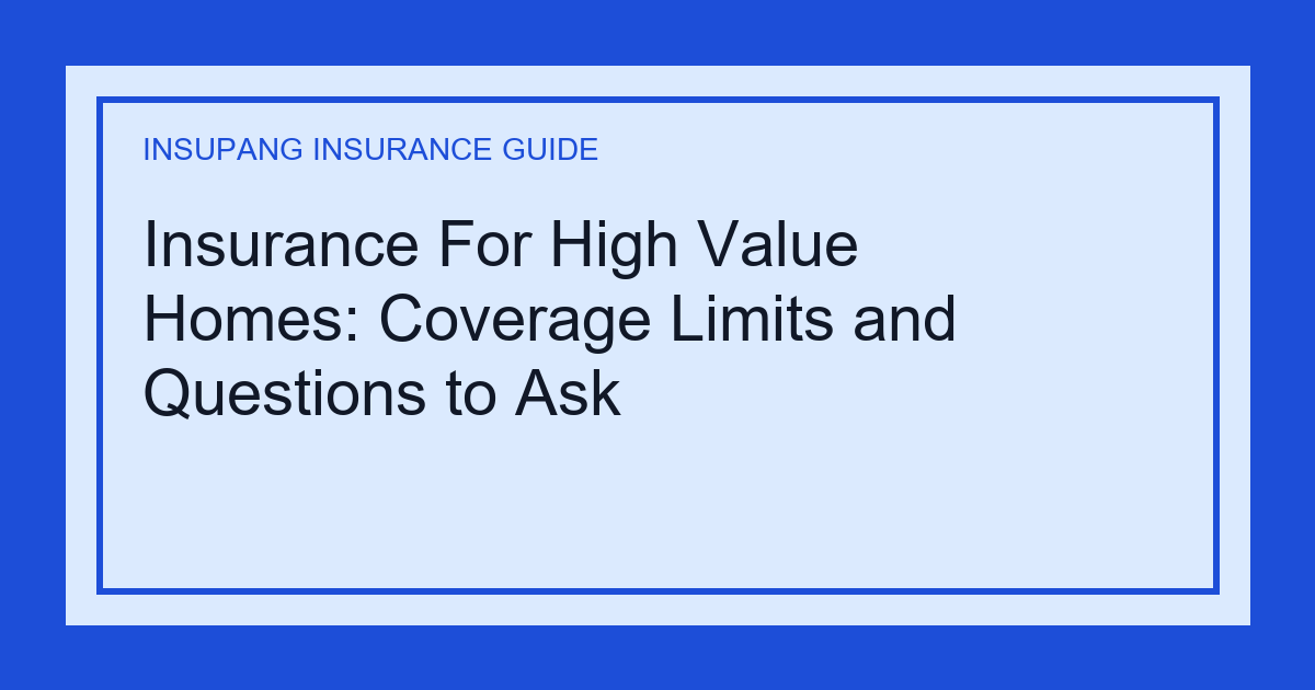 Insurance For High Value Homes: Coverage Limits and Questions to Ask - Insupang insurance guide thumbnail