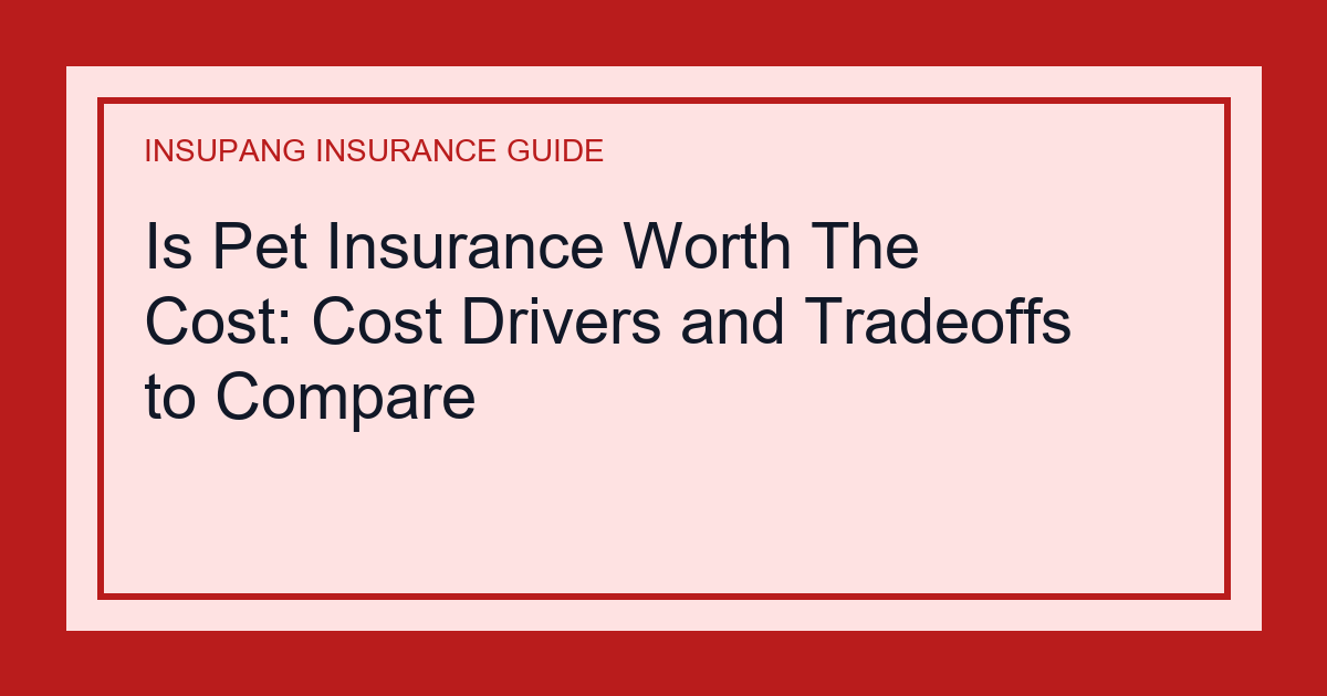 Is Pet Insurance Worth The Cost: Cost Drivers and Tradeoffs to Compare - Insupang insurance guide thumbnail